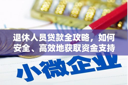 安塞退休人员贷款全攻略，如何安全、高效地获取资金支持