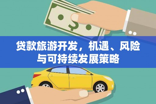 安塞贷款旅游开发，机遇、风险与可持续发展策略