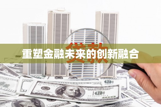 安塞重塑金融未来的创新融合