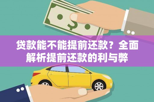 安塞贷款能不能提前还款？全面解析提前还款的利与弊