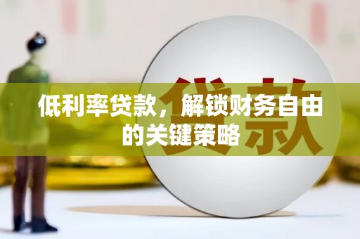 安塞低利率贷款，解锁财务自由的关键策略