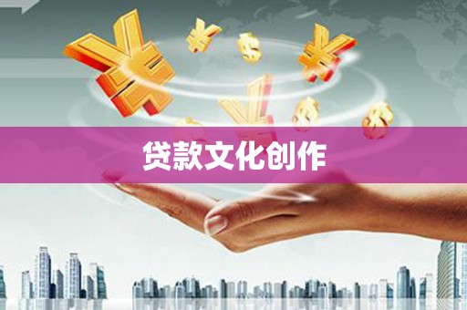 安塞贷款文化创作