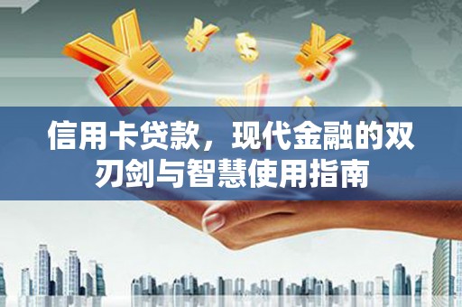 安塞信用卡贷款，现代金融的双刃剑与智慧使用指南