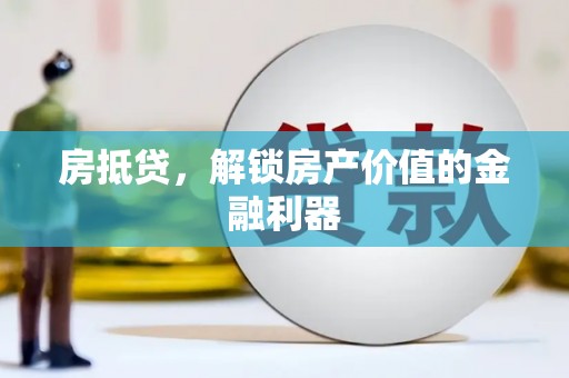 安塞房抵贷，解锁房产价值的金融利器