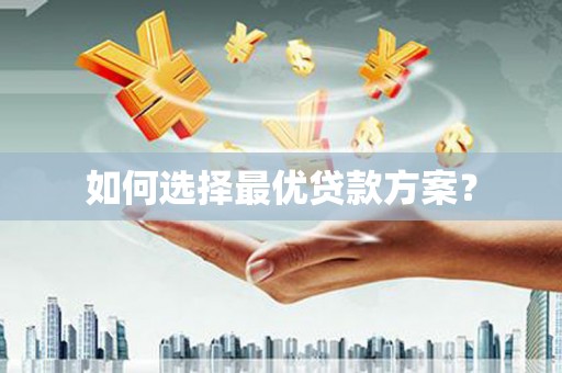 安塞如何选择最优贷款方案？
