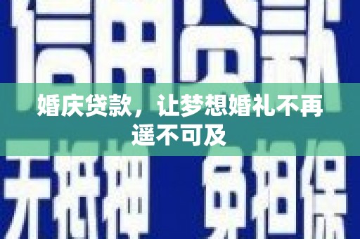 安塞婚庆贷款，让梦想婚礼不再遥不可及
