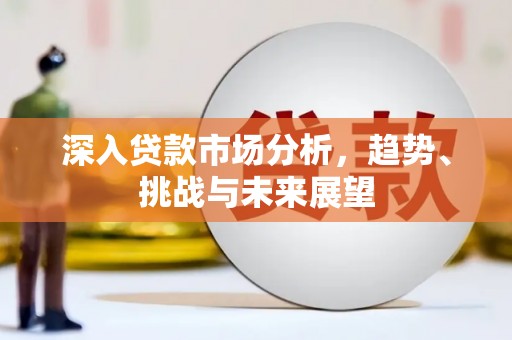 安塞深入贷款市场分析，趋势、挑战与未来展望
