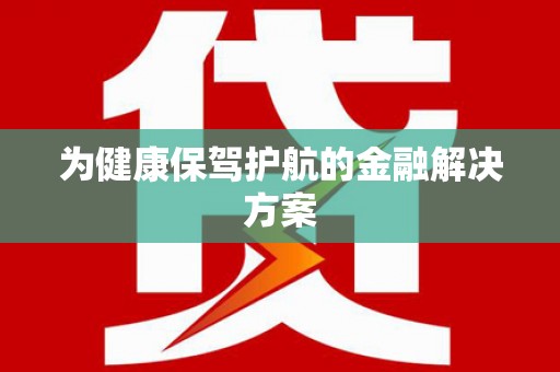 安塞为健康保驾护航的金融解决方案