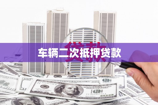安塞车辆二次抵押贷款