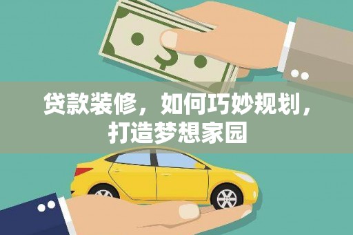 安塞贷款装修，如何巧妙规划，打造梦想家园