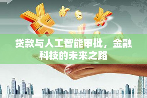 安塞贷款与人工智能审批，金融科技的未来之路