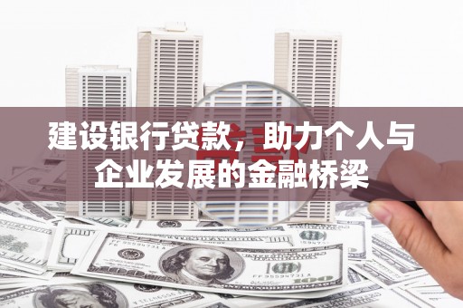 安塞建设银行贷款，助力个人与企业发展的金融桥梁