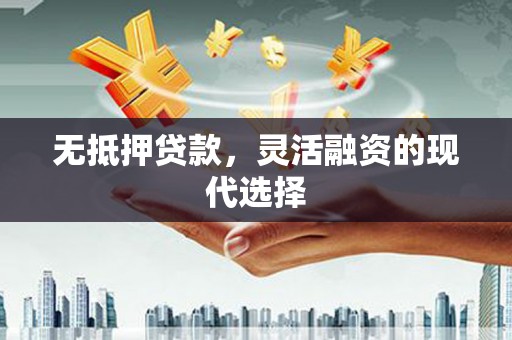 安塞无抵押贷款，灵活融资的现代选择