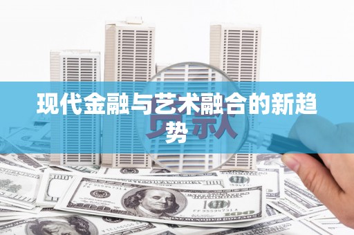 安塞现代金融与艺术融合的新趋势