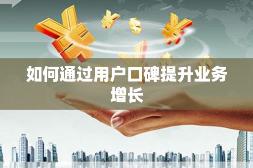 安塞如何通过用户口碑提升业务增长