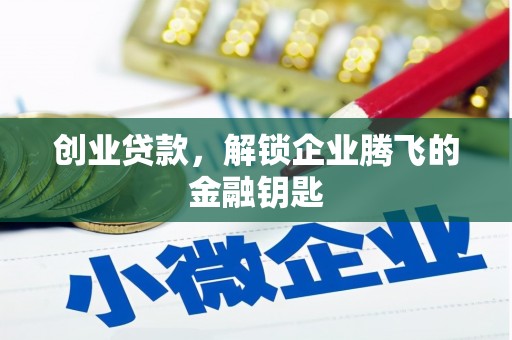 安塞创业贷款，解锁企业腾飞的金融钥匙