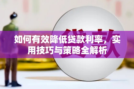 安塞如何有效降低贷款利率，实用技巧与策略全解析