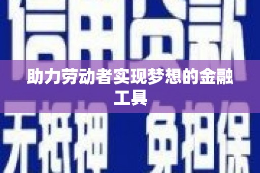 安塞助力劳动者实现梦想的金融工具