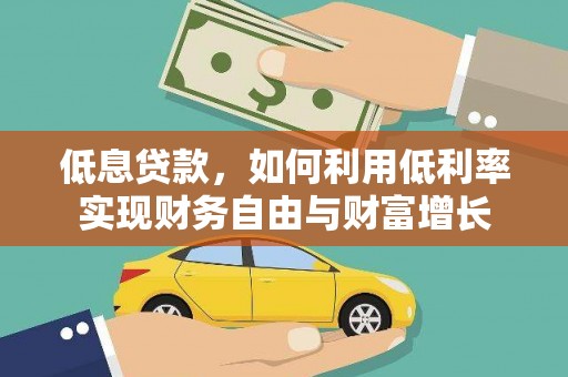 安塞低息贷款，如何利用低利率实现财务自由与财富增长