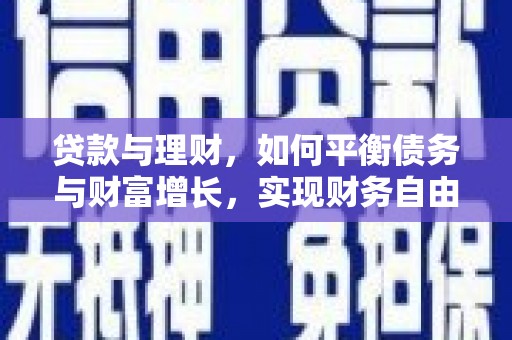 安塞贷款与理财，如何平衡债务与财富增长，实现财务自由